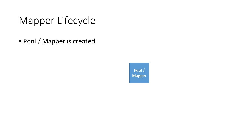 Mapper Lifecycle • Pool / Mapper is created Pool / Mapper Mapper Lifecycle • Pool / Mapper is created Pool / Mapper