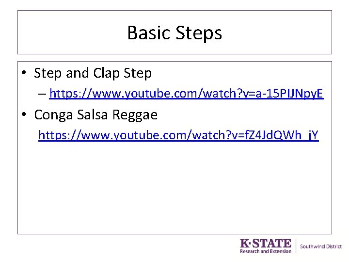 Basic Steps • Step and Clap Step – https: //www. youtube. com/watch? v=a-15 PIJNpy.