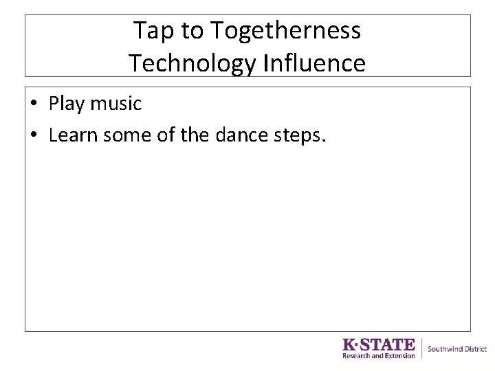Tap to Togetherness Technology Influence • Play music • Learn some of the dance