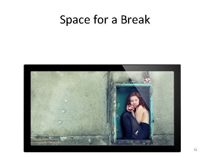 Space for a Break 31 