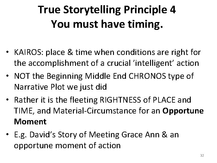 True Storytelling Principle 4 You must have timing. • KAIROS: place & time when