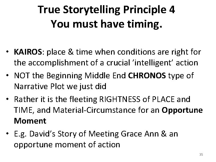 True Storytelling Principle 4 You must have timing. • KAIROS: place & time when