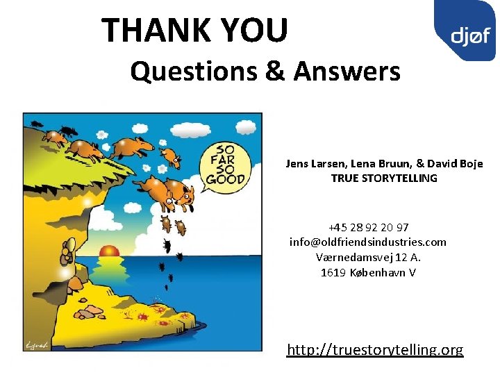 THANK YOU Questions & Answers Jens Larsen, Lena Bruun, & David Boje TRUE STORYTELLING