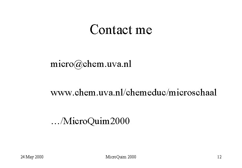 Contact me micro@chem. uva. nl www. chem. uva. nl/chemeduc/microschaal …/Micro. Quim 2000 24 May