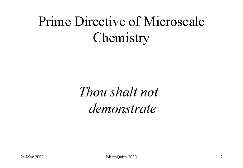 Prime Directive of Microscale Chemistry Thou shalt not demonstrate 24 May 2000 Micro. Quim