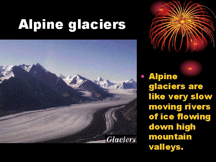Alpine glaciers • Alpine glaciers are like very slow moving rivers of ice flowing Alpine glaciers • Alpine glaciers are like very slow moving rivers of ice flowing