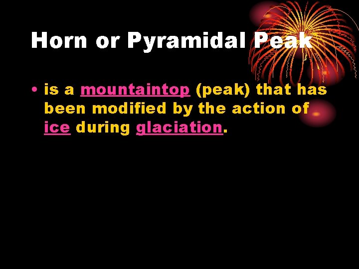 Horn or Pyramidal Peak • is a mountaintop (peak) that has been modified by Horn or Pyramidal Peak • is a mountaintop (peak) that has been modified by