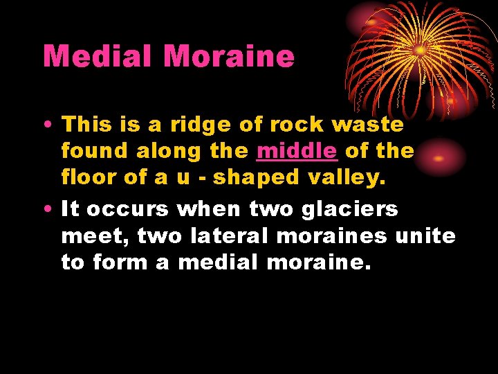 Medial Moraine • This is a ridge of rock waste found along the middle Medial Moraine • This is a ridge of rock waste found along the middle