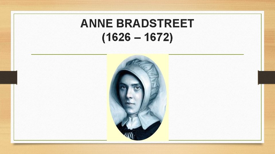 ANNE BRADSTREET (1626 – 1672) 