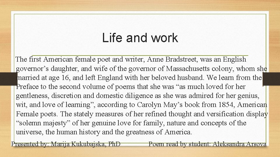 Life and work The first American female poet and writer, Anne Bradstreet, was an