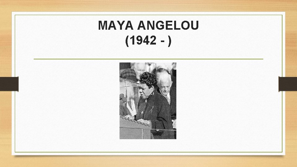 MAYA ANGELOU (1942 - ) 