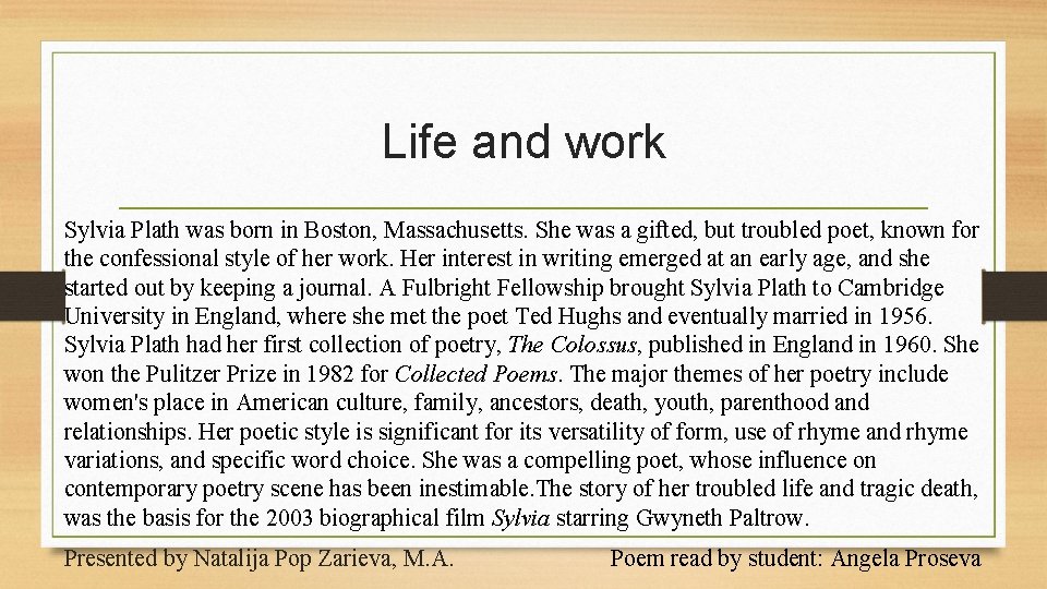 Life and work Sylvia Plath was born in Boston, Massachusetts. She was a gifted,