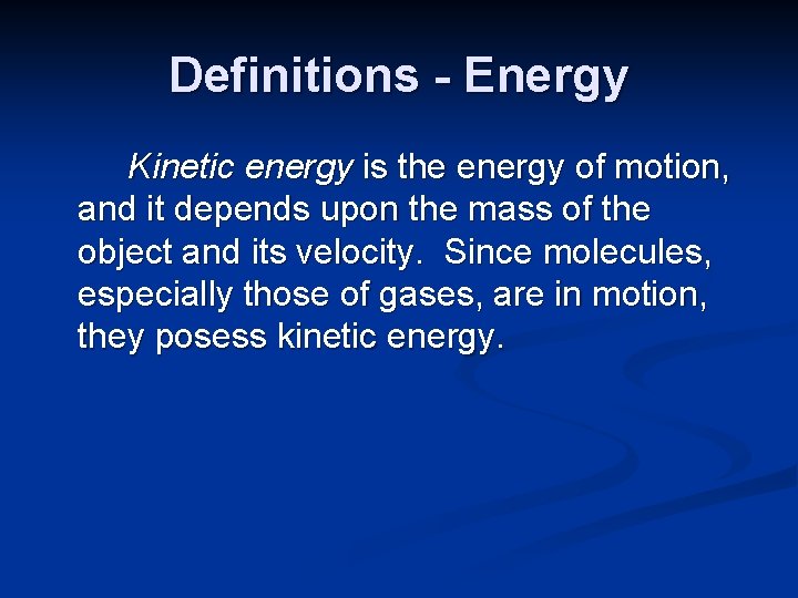 Definitions - Energy Kinetic energy is the energy of motion, and it depends upon