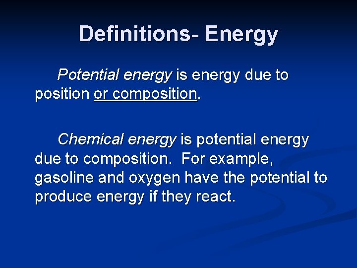Definitions- Energy Potential energy is energy due to position or composition. Chemical energy is Definitions- Energy Potential energy is energy due to position or composition. Chemical energy is