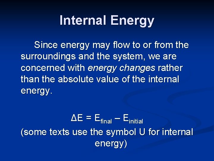 Internal Energy Since energy may flow to or from the surroundings and the system,