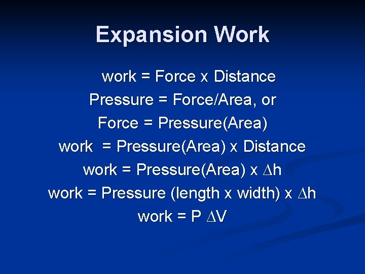 Expansion Work work = Force x Distance Pressure = Force/Area, or Force = Pressure(Area)