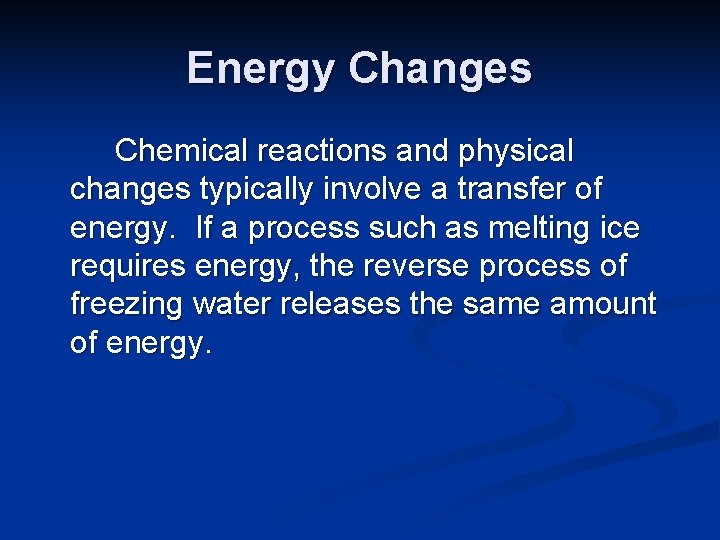 Energy Changes Chemical reactions and physical changes typically involve a transfer of energy. If