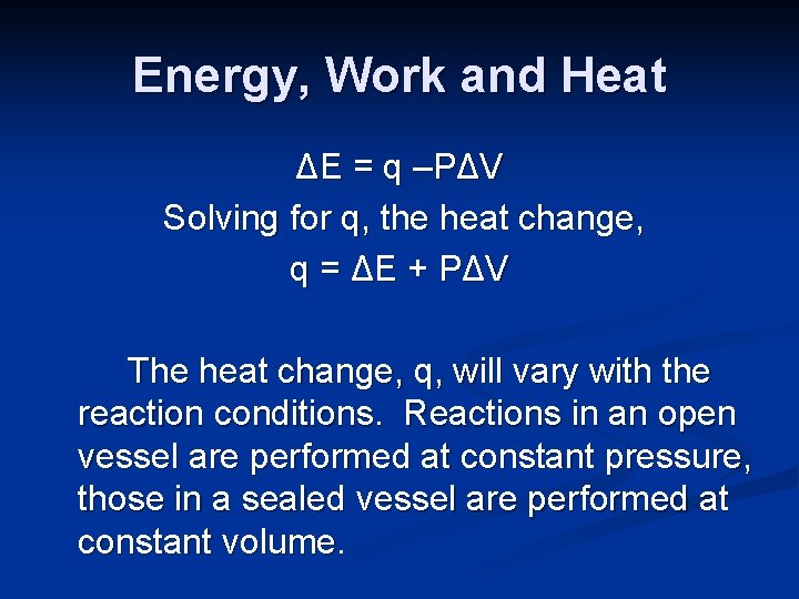 Energy, Work and Heat ΔE = q –PΔV Solving for q, the heat change,