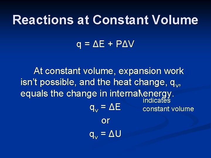 Reactions at Constant Volume q = ΔE + PΔV At constant volume, expansion work