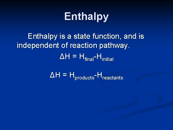 Enthalpy is a state function, and is independent of reaction pathway. ΔH = Hfinal-Hinitial