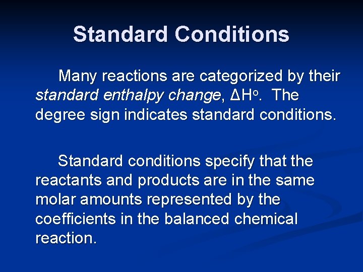 Standard Conditions Many reactions are categorized by their standard enthalpy change, ΔHo. The degree