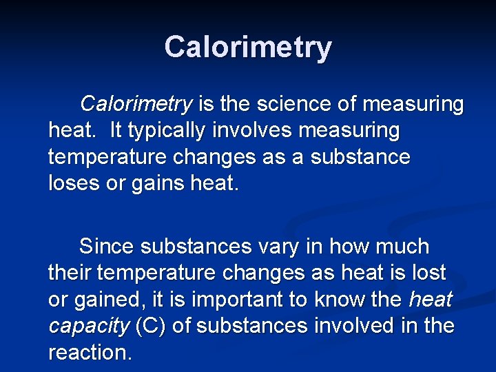 Calorimetry is the science of measuring heat. It typically involves measuring temperature changes as