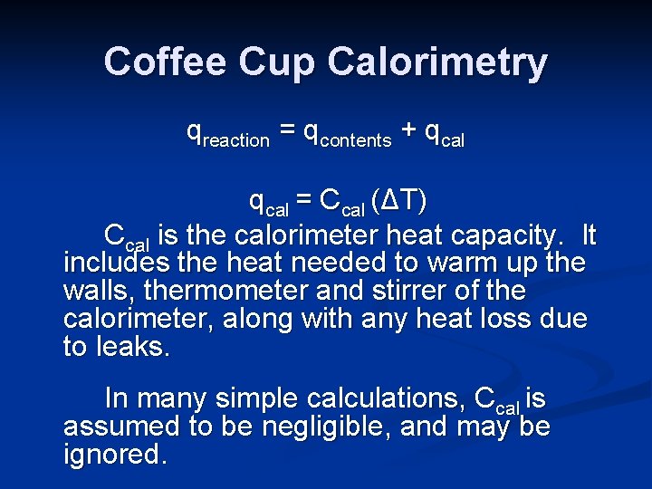 Coffee Cup Calorimetry qreaction = qcontents + qcal = Ccal (ΔT) Ccal is the