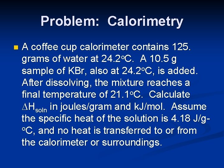 Problem: Calorimetry n A coffee cup calorimeter contains 125. grams of water at 24. Problem: Calorimetry n A coffee cup calorimeter contains 125. grams of water at 24.