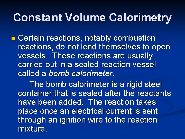 Constant Volume Calorimetry n Certain reactions, notably combustion reactions, do not lend themselves to