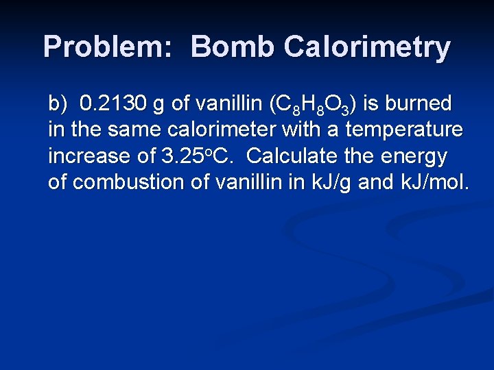 Problem: Bomb Calorimetry b) 0. 2130 g of vanillin (C 8 H 8 O