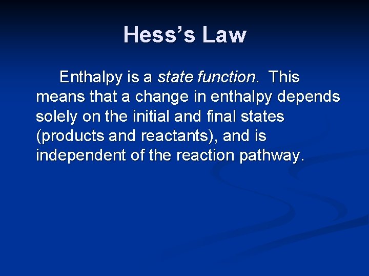 Hess’s Law Enthalpy is a state function. This means that a change in enthalpy