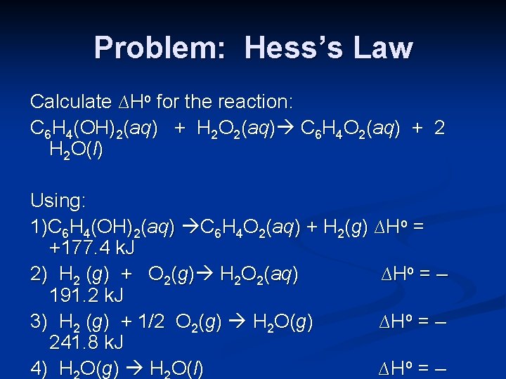 Problem: Hess’s Law Calculate ∆Ho for the reaction: C 6 H 4(OH)2(aq) + H