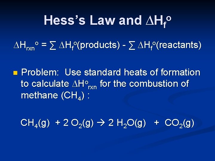 Hess’s Law and ∆Hfo ∆Hrxno = ∑ ∆Hfo(products) - ∑ ∆Hfo(reactants) n Problem: Use