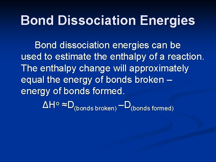 Bond Dissociation Energies Bond dissociation energies can be used to estimate the enthalpy of