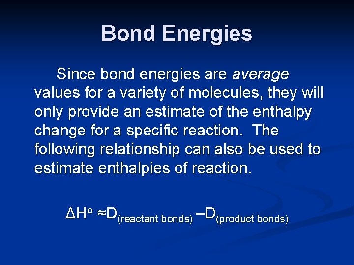 Bond Energies Since bond energies are average values for a variety of molecules, they Bond Energies Since bond energies are average values for a variety of molecules, they