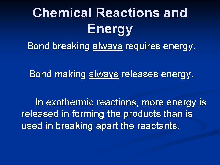 Chemical Reactions and Energy Bond breaking always requires energy. Bond making always releases energy.