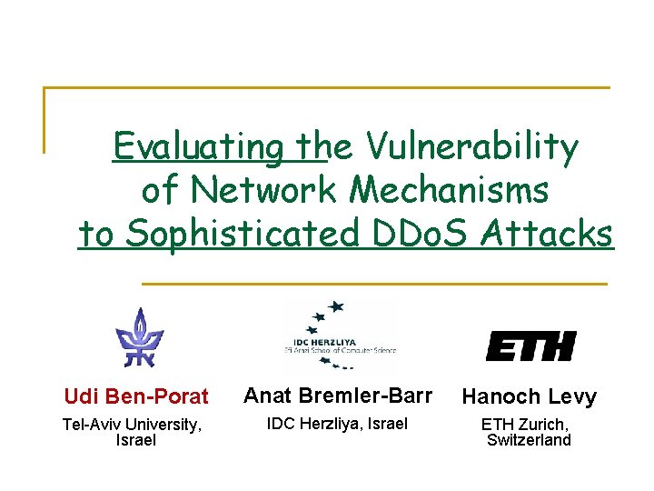 Evaluating the Vulnerability of Network Mechanisms to Sophisticated DDo. S Attacks Udi Ben-Porat Anat