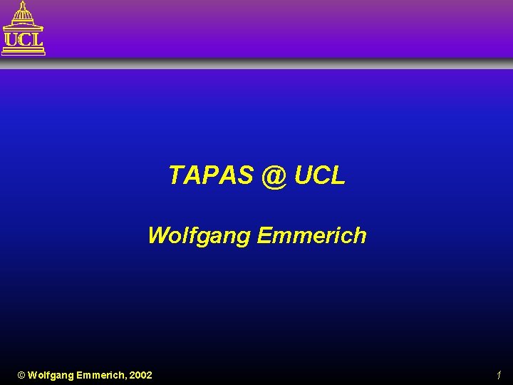 TAPAS @ UCL Wolfgang Emmerich © Wolfgang Emmerich, 2002 1 
