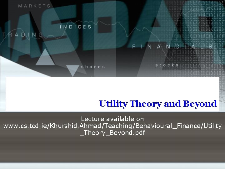 Utility Theory and Beyond Lecture available on www. cs. tcd. ie/Khurshid. Ahmad/Teaching/Behavioural_Finance/Utility _Theory_Beyond. pdf