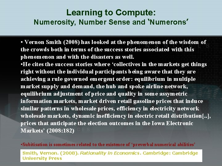 Learning to Compute: Numerosity, Number Sense and ‘Numerons’ • Vernon Smith (2008) has looked