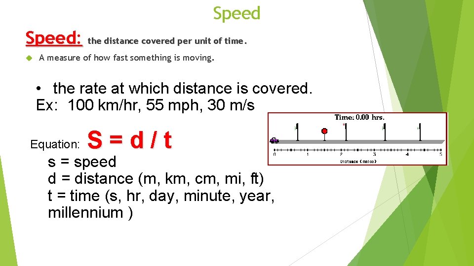 Speed: the distance covered per unit of time. A measure of how fast something