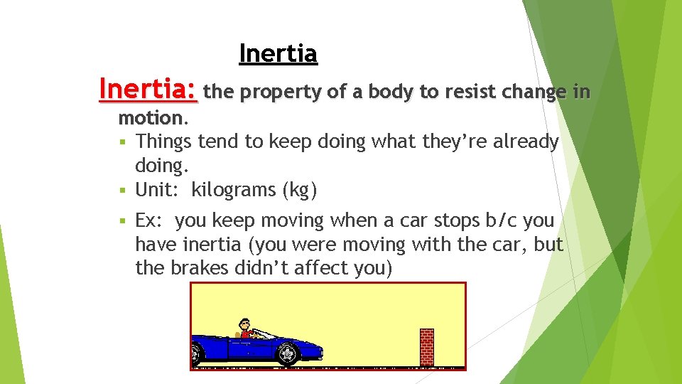 Inertia: the property of a body to resist change in motion. § Things tend
