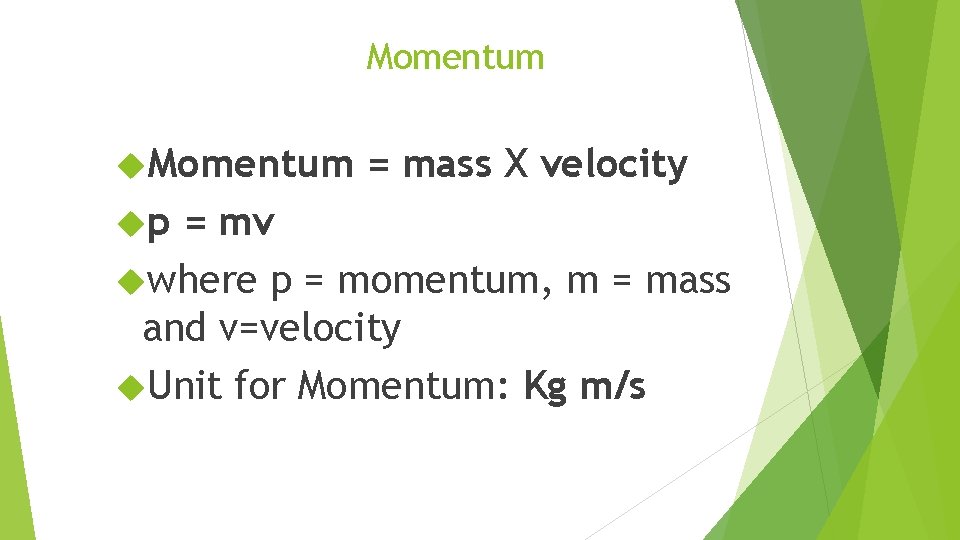 Momentum p = mass X velocity = mv where p = momentum, m =