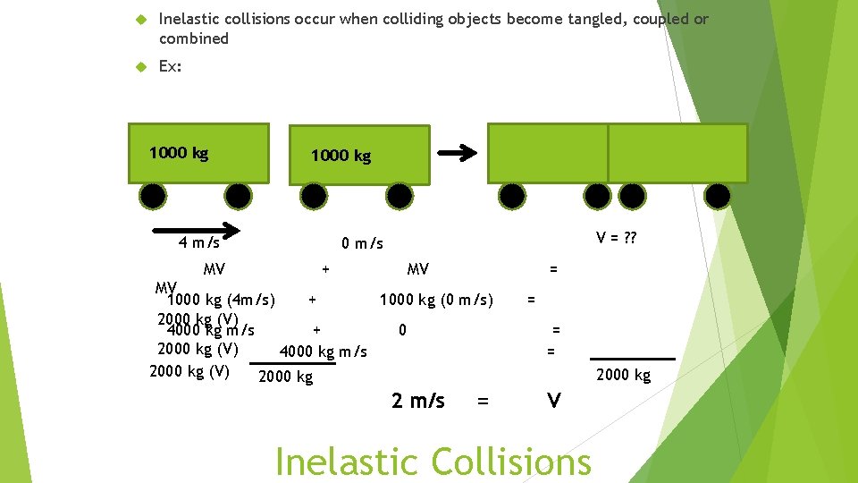  Inelastic collisions occur when colliding objects become tangled, coupled or combined Ex: 1000