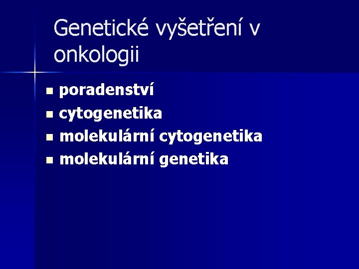 Genetické vyšetření v onkologii poradenství n cytogenetika n molekulární genetika n 