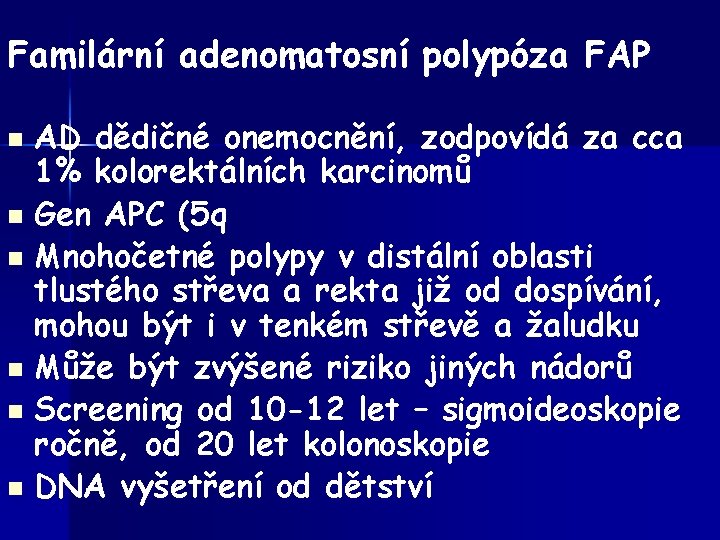 Familární adenomatosní polypóza FAP AD dědičné onemocnění, zodpovídá za cca 1% kolorektálních karcinomů n