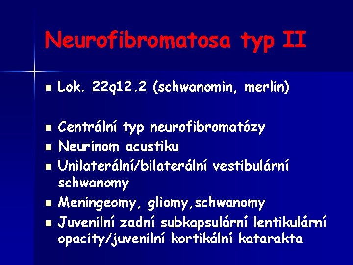 Neurofibromatosa typ II n n n Lok. 22 q 12. 2 (schwanomin, merlin) Centrální