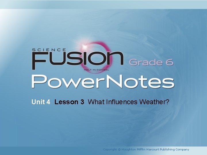 Unit 4 Lesson 3 What Influences Weather? Copyright © Houghton Mifflin Harcourt Publishing Company Unit 4 Lesson 3 What Influences Weather? Copyright © Houghton Mifflin Harcourt Publishing Company