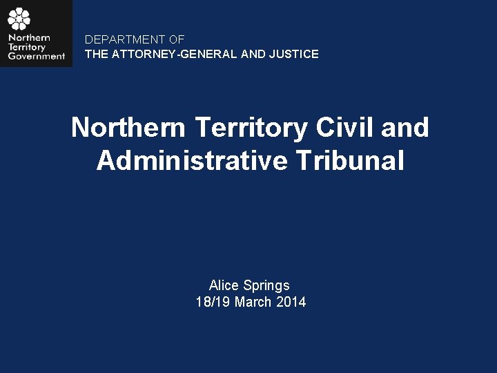 DEPARTMENT OF THE ATTORNEY-GENERAL AND JUSTICE Northern Territory Civil and Administrative Tribunal Alice Springs