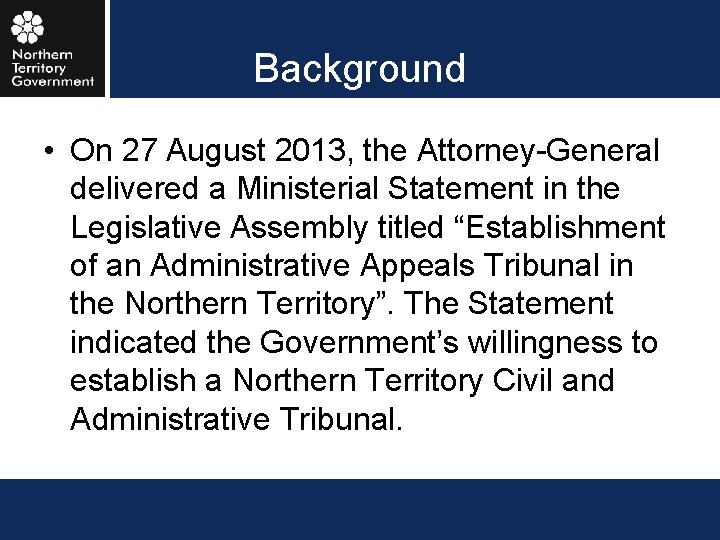 Background • On 27 August 2013, the Attorney-General delivered a Ministerial Statement in the